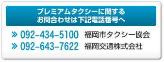 プレミアムタクシーに関するお問合わせは下記電話番号へ。092-434-5100、092-643-7622